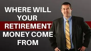 Where Will Your Retirement Money Come From