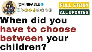 When did you have to choose between your children? [FULL STORY]