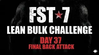 FINAL BACK ATTACK! FST-7 Lean Bulk Day 37