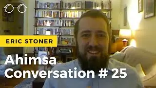 Ahimsa Conversation # 25 Eric Stoner