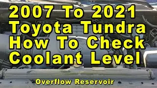2007 To 2021 Toyota Tundra How To Check Coolant Antifreeze Level In Overflow Reservoir - Max & Min