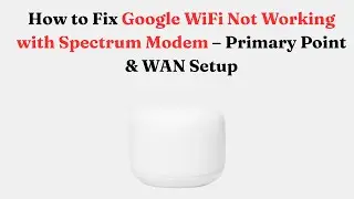 Как исправить ошибку Google WiFi, не работающую с модемом Spectrum &mdash; настройка основной точки дос...