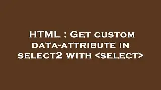 HTML : Get custom data-attribute in select2 with  select
