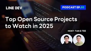 Open Source Projects ที่น่าจับตามองในปี 2025 | LINE Developers Podcast EP.88