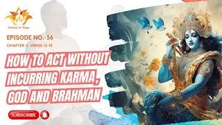 Episode 36 I Chapter 5, verse 12-15 - how to act without incurring karma, God and Brahman | #karma