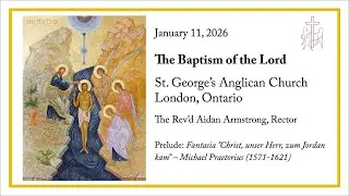 The Baptism of the Lord, January 11 2026, St. George&rsquo;s Anglican Church, London Ontario