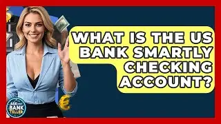What Is The US Bank Smartly Checking Account? - Ask Your Bank Teller