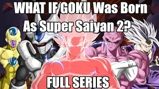 What if GOKU Was BORN As A SUPER SAIYAN 2? (Full Series)