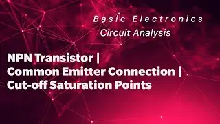 NPN - Common Emitter Connection | Cut-Off & Saturation Points| Theory & Solved Problem