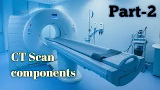 CT Scan Components Explained ( Part-2) / Complete Parts &  Functions 