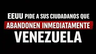 EEUU pide a sus ciudadanos que abandonen inmediatamente Venezuela
