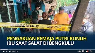 Pengakuan Remaja Putri Bunuh Ibu saat Salat di Bengkulu, Sebut Kesurupan ke Tetangga, Titip Adik