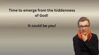 Time to emerge from the hiddenness of God!  It could be you!