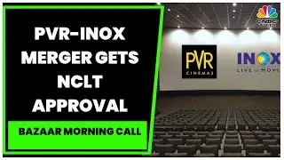 PVR-INOX Merger Gets NCLT Approval, Written Order Likely In 15-20 Days | Bazaar Morning Call