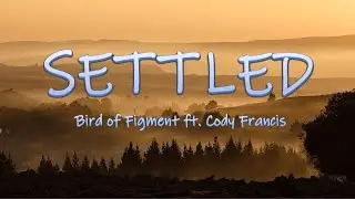 SETTLED - Bird of Figment ft. Cody Francis | Lyrics / Lyric Video