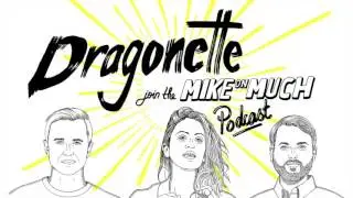 Dragonette (#44) | Mike On Much Podcast