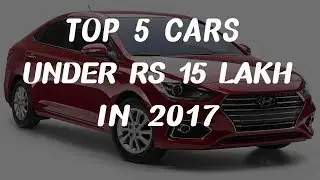 Top 5 cars under Rs 15 lakh in 2017