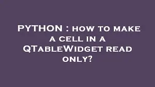 PYTHON : how to make a cell in a QTableWidget read only?