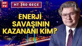 Enerji savaşı d&uuml;nyayı nasıl şekillendirecek? | HT 360 Gece