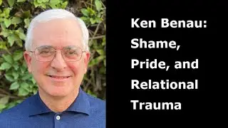 Ken Benau: Shame, Pride, and Relational Trauma