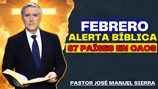 José Manuel Sierra Predicas - La Biblia advierte: en febrero, caos en 87 países
