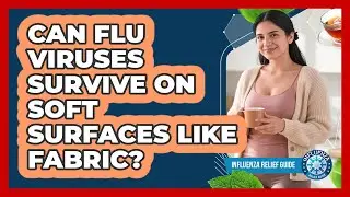 Can Flu Viruses Survive On Soft Surfaces Like Fabric?