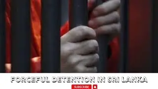 The Dark Reality of Forceful Detention in Sri Lanka
