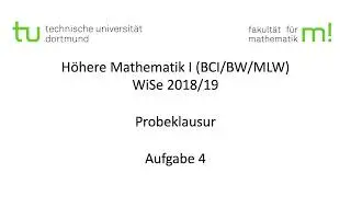 Probeklausur, Aufgabe 4 -- TU Dortmund, H&ouml;here Mathematik I (BCI/BW/MLW), WS2018/19