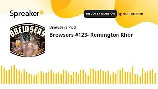 Brewsers #123- Remington Rhor (part 1 of 5)