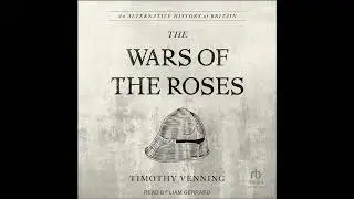 Alternative History of Britain: The War of the Roses by Timothy Venning | Full Audiobook