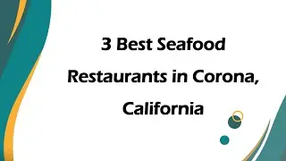 3 Best Seafood Restaurants in Corona, California | Seafood Cuisine