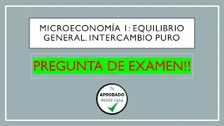 MICROECONOMÍA I: Equilibrio General en una economía de intercambio puro. PREGUNTA DE EXAMEN!!