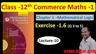 Class -12th Maths || Logic Exercise 1.6 ( Q. 3 to 5 )  || Vimlesh Sir 