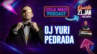DJ YURI PEDRADA | COLA MAIS PODCAST #220