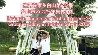 生活在家乡台山第28集。台山市2025年集体婚礼Living in Taishan Episode 28. Group wedding in Taishan City in 2025探索台山559