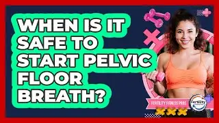 When Is It Safe To Start Pelvic Floor Breath?