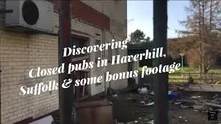Discovering closed pubs of Haverhill, Suffolk & some bonus footage
