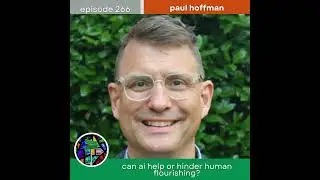 Can AI Help or Hinder Human Flourishing? with Paul Hoffman | Episode 266