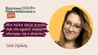#6 Nie tylko dwie kreski |  Jak nie zgubić siebie starając się o dziecko