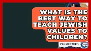 What Is The Best Way To Teach Jewish Values To Children? - Jewish Womens Voices