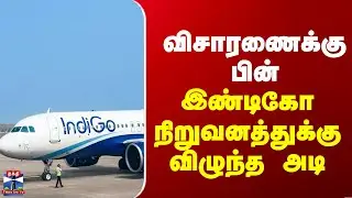 Indigo Issue | விசாரணைக்கு பின் இண்டிகோ நிறுவனத்துக்கு விழுந்த அடி
