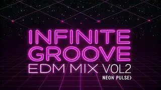 INFINITE GROOVE EDM MIX VOL.2 (NEON PULSE) | Radio Live