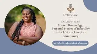 Ep. 17 | Part 2: Broken Brown Egg: Personal Stories of Infertility in the African-American Community