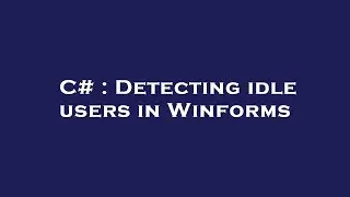 C# : Detecting idle users in Winforms