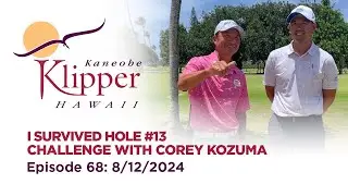 I Survived Hole #13 Challenge with Corey Kozuma (Episode 68: 8-12-2024)
