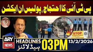 PTI Protest Call - Police In Action | Latest Updates | ARY News 03 PM Headlines | 13th Feb 2026
