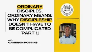 Ordinary Disciples, Ordinary Means: Why Discipleship Doesn’t Have to Be Complicated (Part 1)