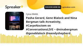 Pasha Gerard, Gene Blalock and Nina Bergman talk #creativity, #CarpeNoctem on #ConversationsLIVE ~ @