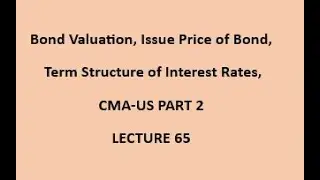 Bond Valuation | Term Structure of Interest Rates| CMA Part 2 Lecture 65