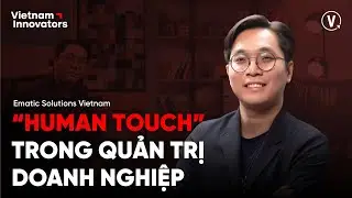 &ldquo;Human Touch&rdquo; trong quản trị doanh nghiệp - Đỗ Thanh Hải, Country Manager, Ematic Solutions Vietnam